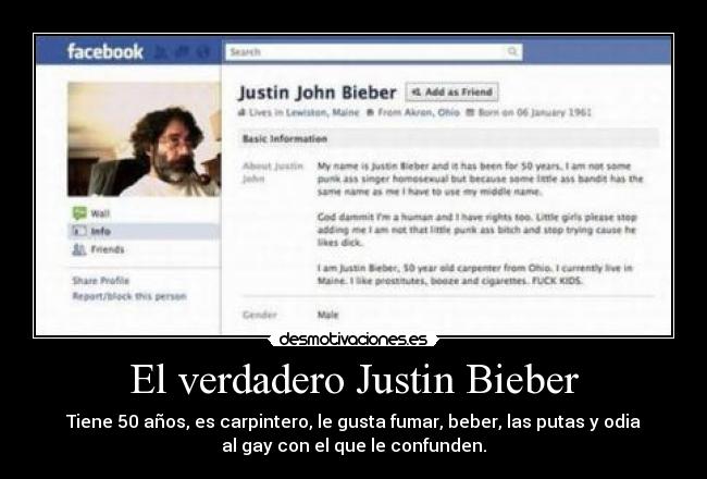 El verdadero Justin Bieber - Tiene 50 años, es carpintero, le gusta fumar, beber, las putas y odia
al gay con el que le confunden.