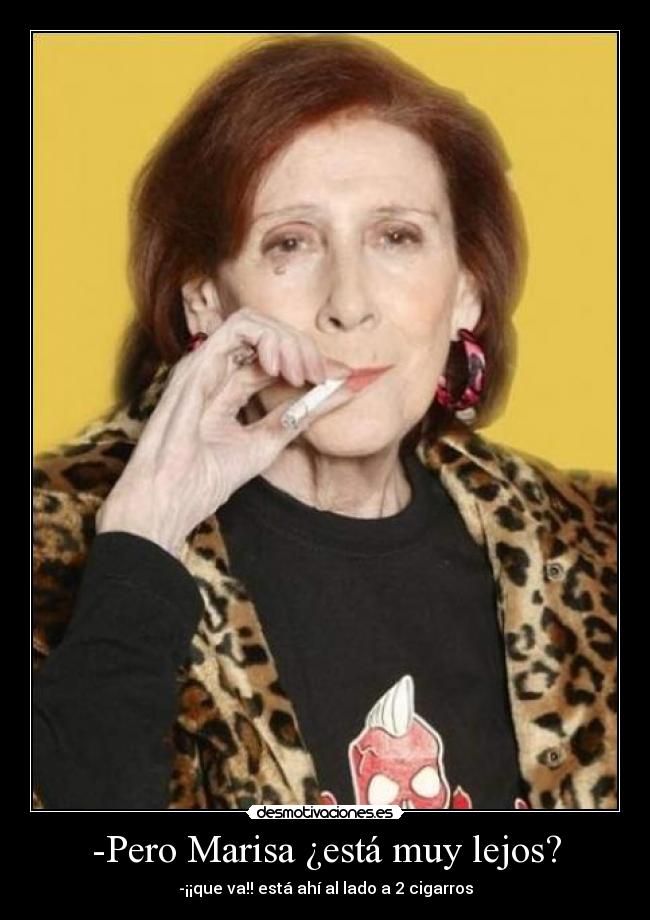 -Pero Marisa ¿está muy lejos? -