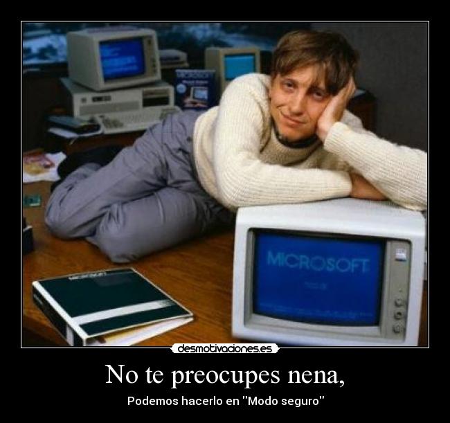 No te preocupes nena, - Podemos hacerlo en Modo seguro