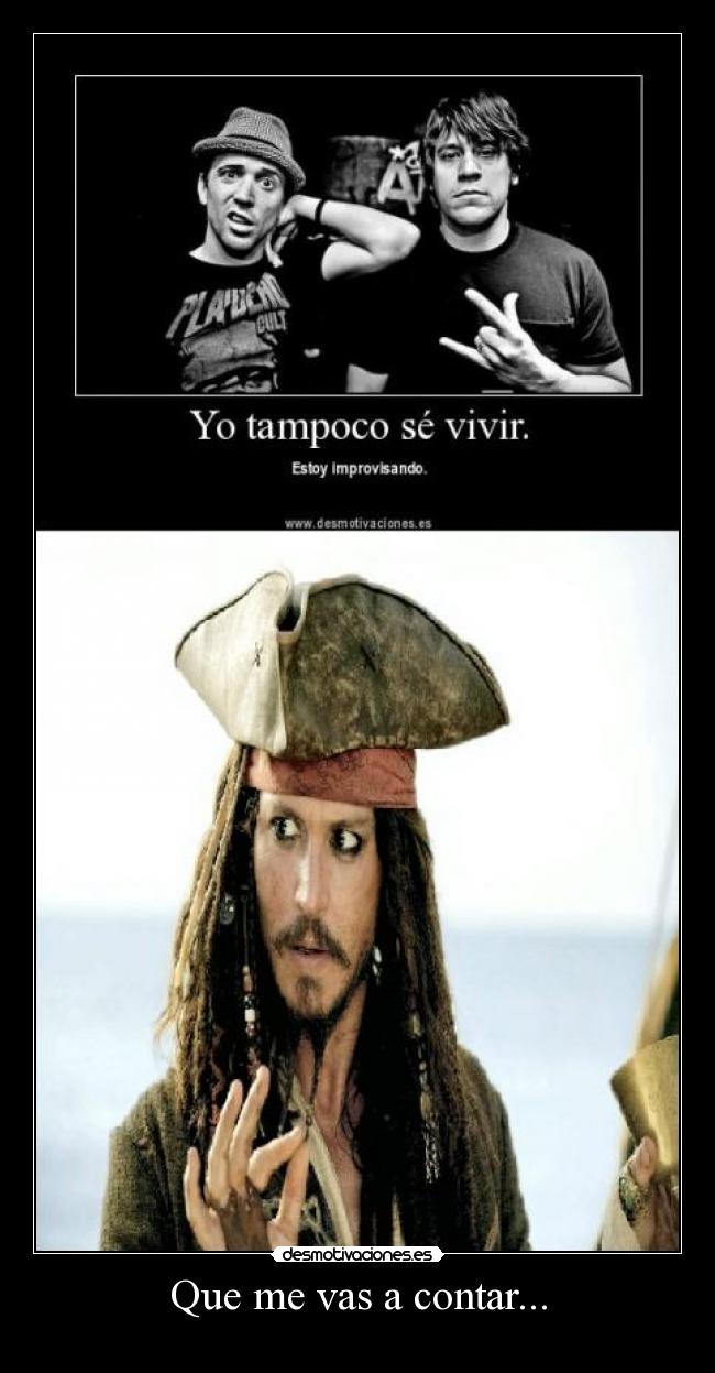 Que me vas a contar... -