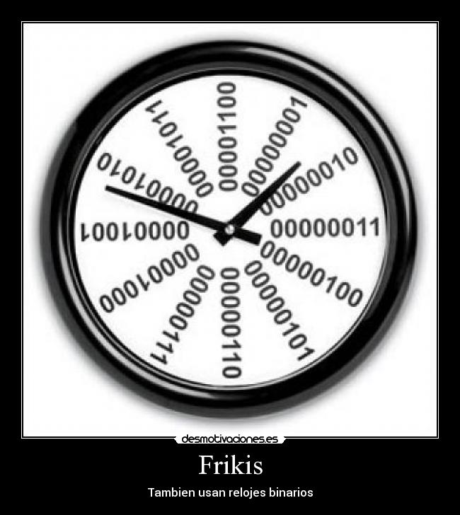 Frikis - Tambien usan relojes binarios