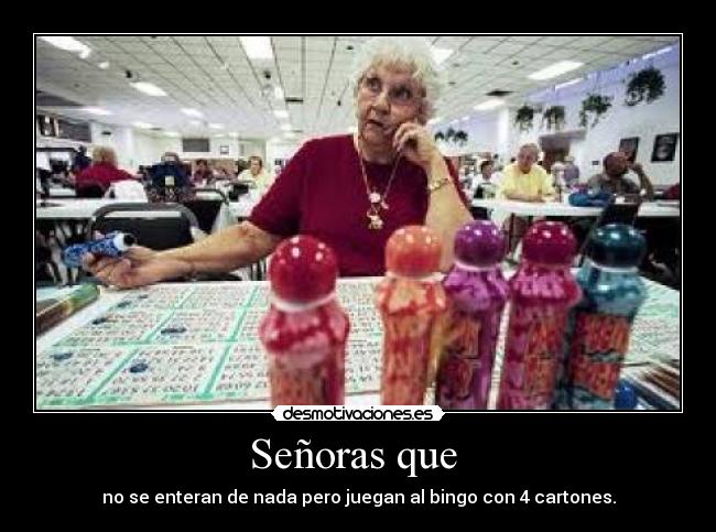 Señoras que  - no se enteran de nada pero juegan al bingo con 4 cartones.