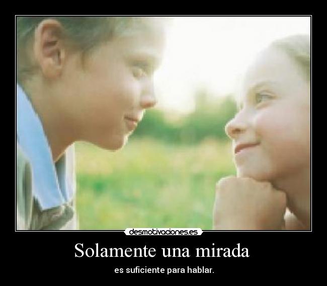 Solamente una mirada  - es suficiente para hablar.
