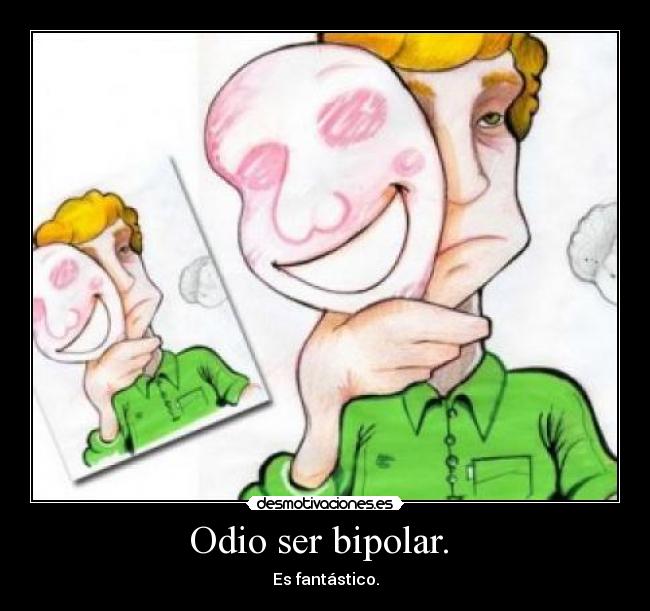 Odio ser bipolar. -