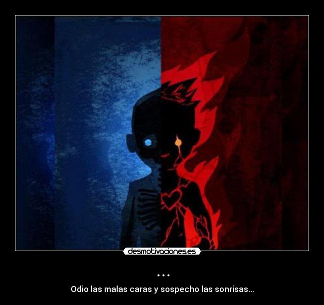 ... - Odio las malas caras y sospecho las sonrisas...