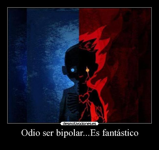 Odio ser bipolar...Es fantástico -