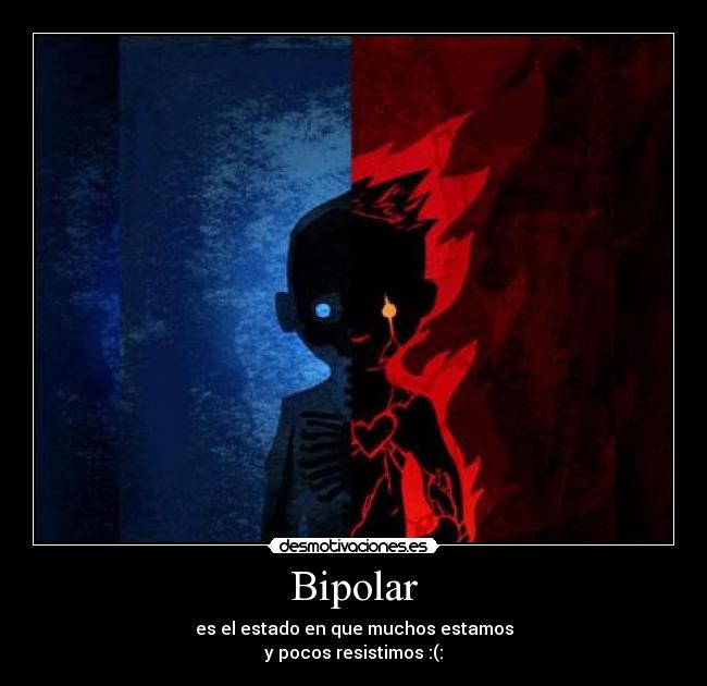 Bipolar - es el estado en que muchos estamos
y pocos resistimos :(: