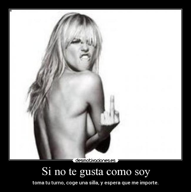 Si no te gusta como soy -