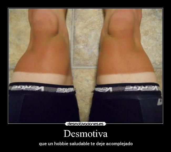 Desmotiva - que un hobbie saludable te deje acomplejado
