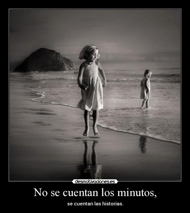 No se cuentan los minutos, -