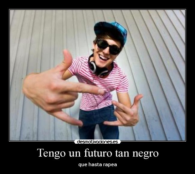 Tengo un futuro tan negro - que hasta rapea