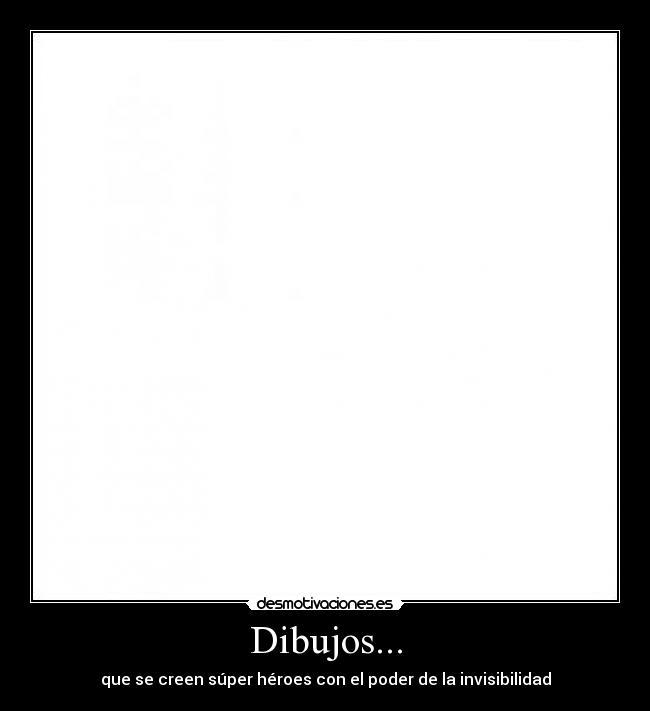 Dibujos... - que se creen súper héroes con el poder de la invisibilidad
