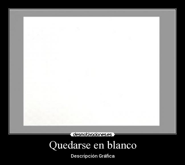 Quedarse en blanco - Descripción Gráfica