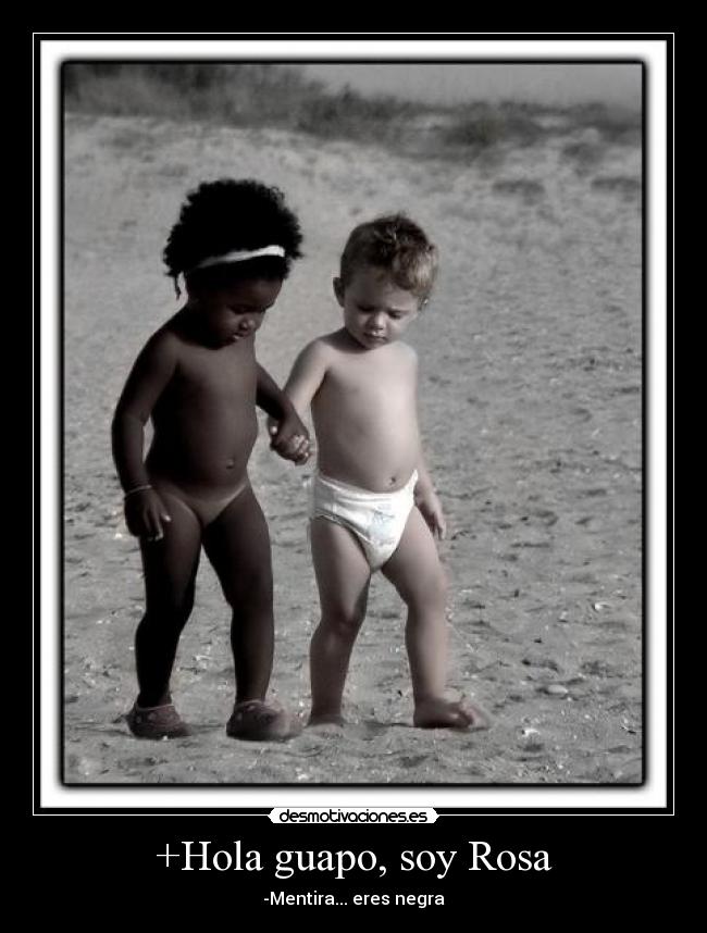 carteles hola guapo soy rosa mentira eres negra desmotivaciones