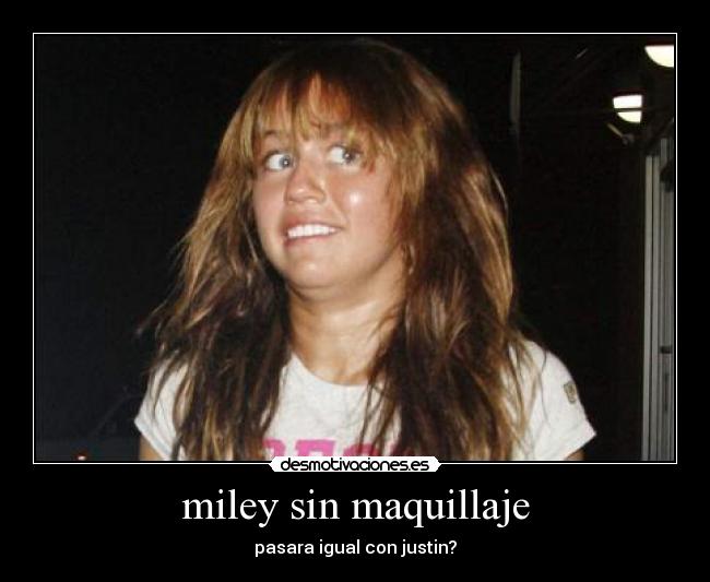 miley sin maquillaje - pasara igual con justin?