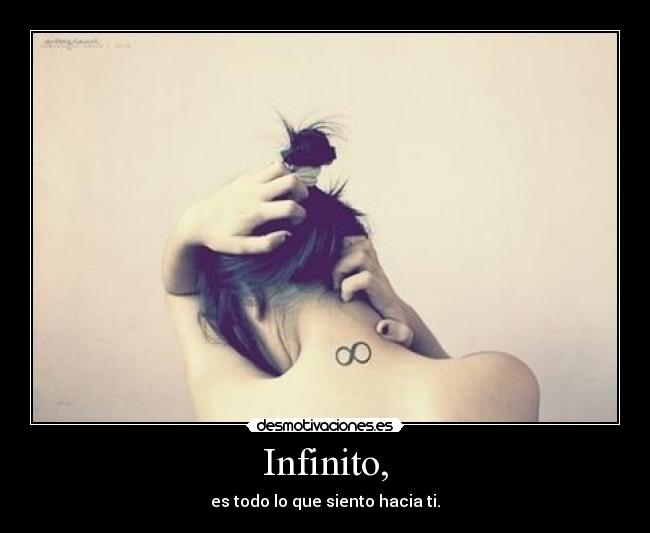 Infinito, - es todo lo que siento hacia ti.