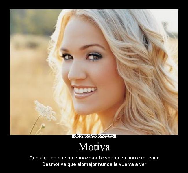 Motiva - Que alguien que no conozcas te sonria en una excursion
Desmotiva que alomejor nunca la vuelva a ver
