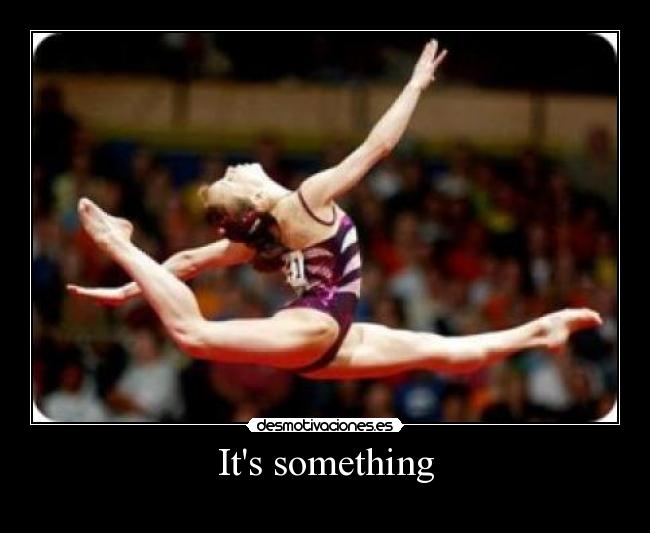 Its something - 