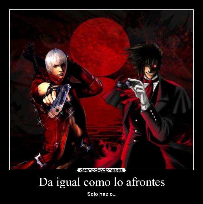 Da igual como lo afrontes - Solo hazlo...