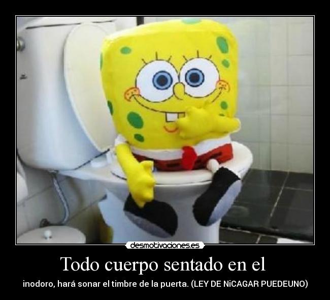 Todo cuerpo sentado en el - inodoro, hará sonar el timbre de la puerta. (LEY DE NiCAGAR PUEDEUNO)