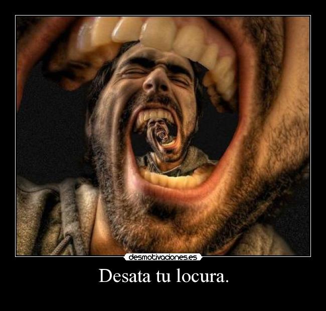 Desata tu locura. -