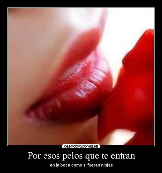 Por esos pelos que te entran - en la boca como si fueran ninjas