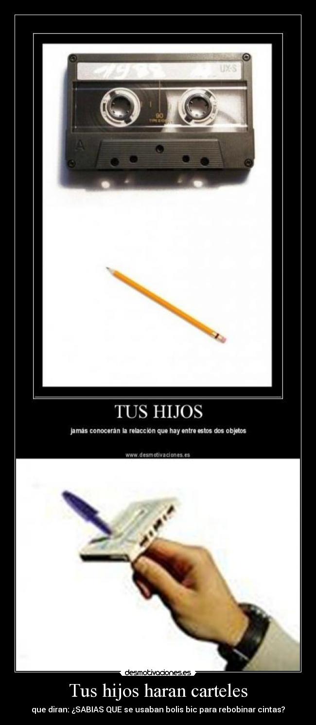 Tus hijos haran carteles - que diran: ¿SABIAS QUE se usaban bolis bic para rebobinar cintas?