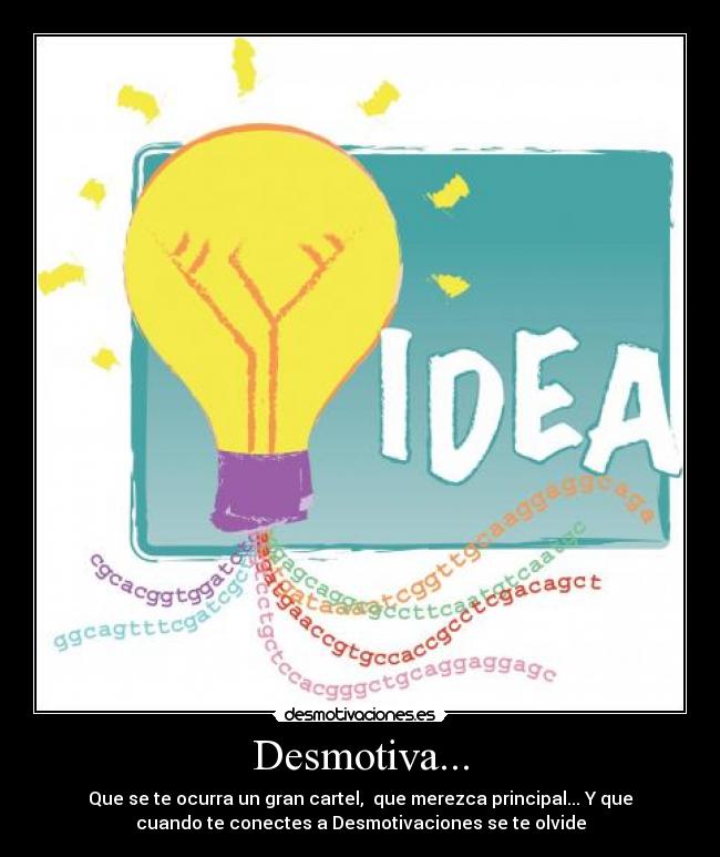 Desmotiva... - Que se te ocurra un gran cartel,  que merezca principal... Y que
cuando te conectes a Desmotivaciones se te olvide