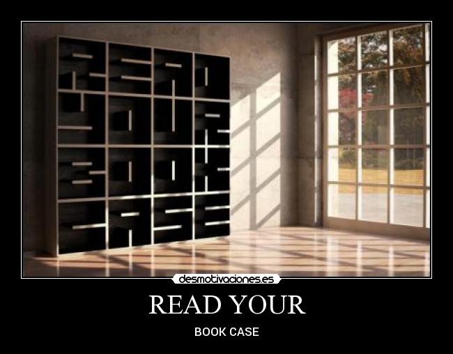 READ YOUR - BOOK CASE