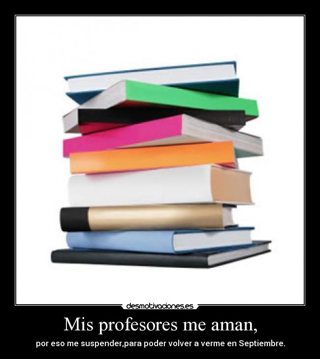 Mis profesores me aman, -