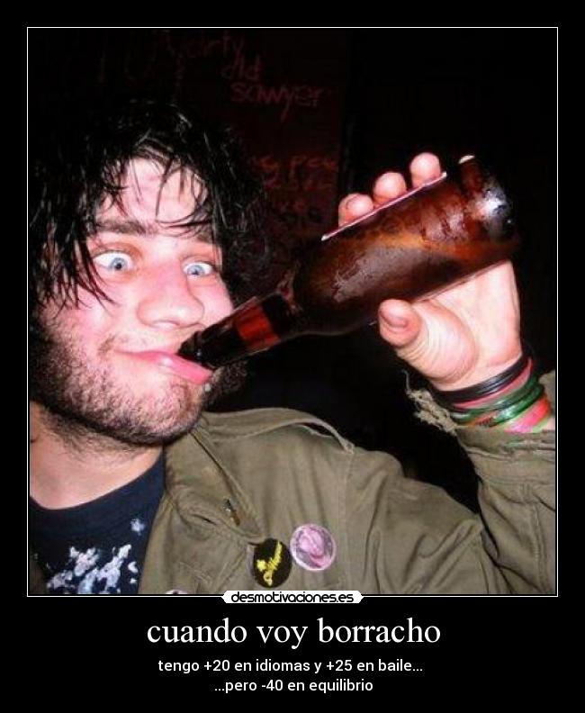 cuando voy borracho - tengo +20 en idiomas y +25 en baile...
...pero -40 en equilibrio