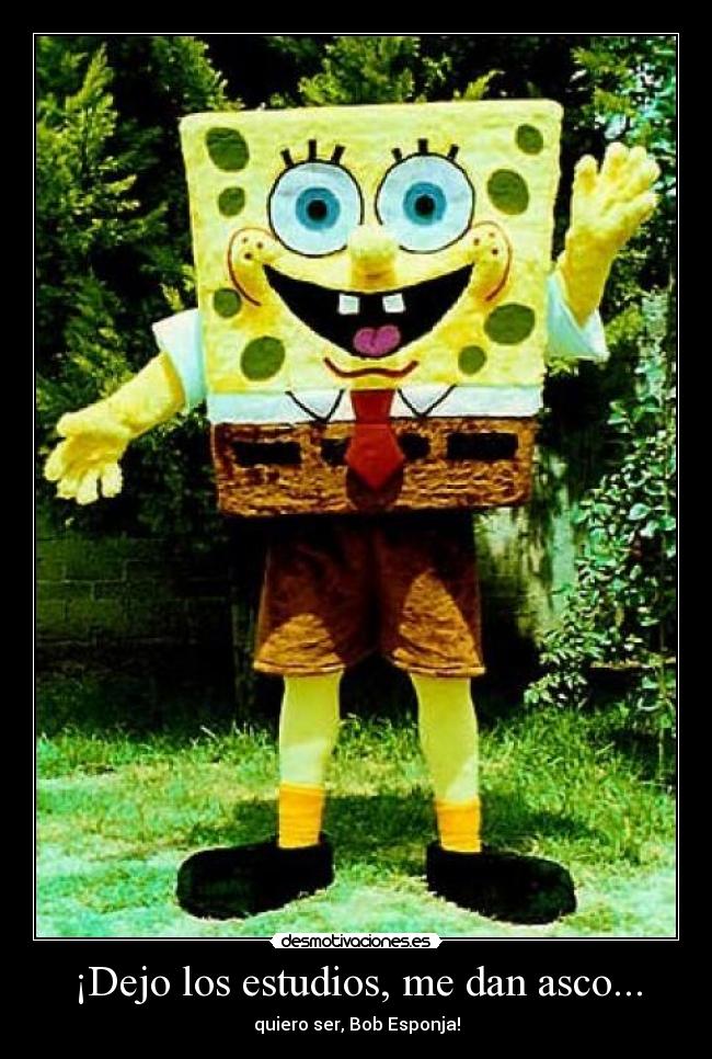 ¡Dejo los estudios, me dan asco... -