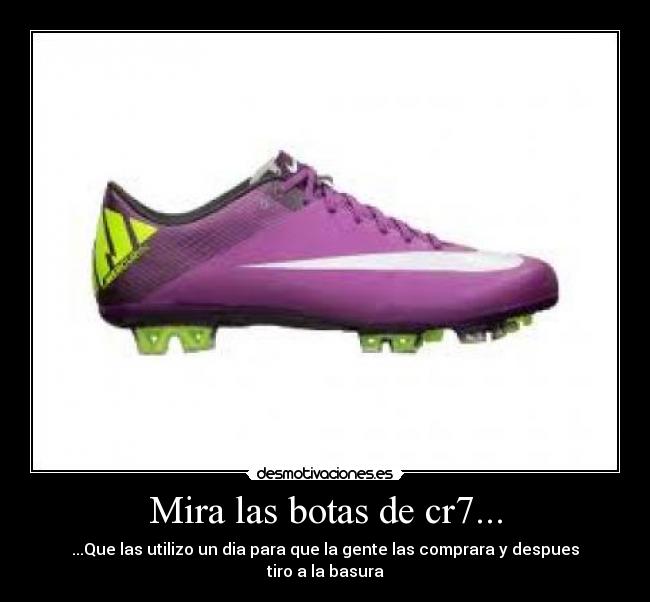 Mira las botas de cr7... - ...Que las utilizo un dia para que la gente las comprara y despues tiro a la basura