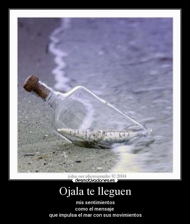 Ojala te lleguen - mis sentimientos
como el mensaje
que impulsa el mar con sus movimientos