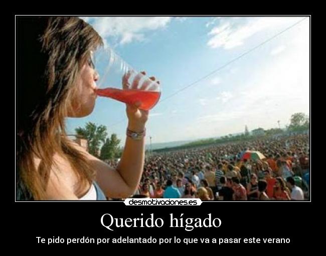 Querido hígado - Te pido perdón por adelantado por lo que va a pasar este verano