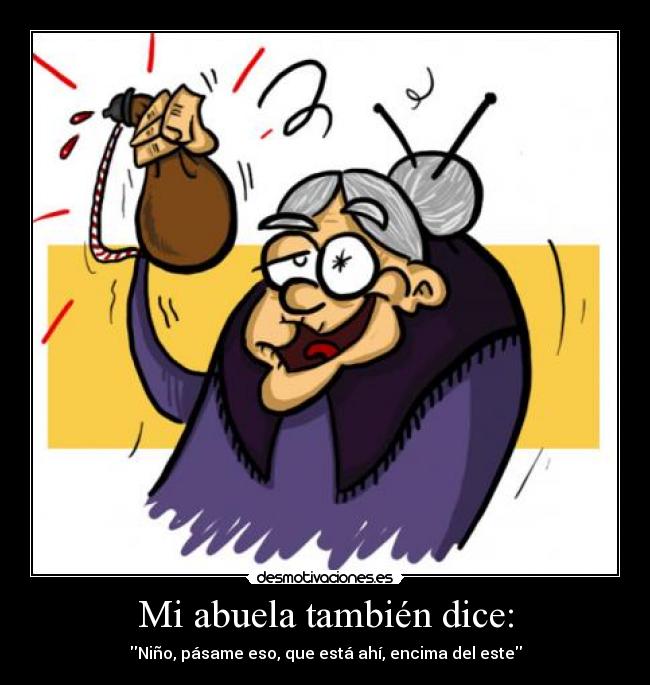 Mi abuela también dice: -