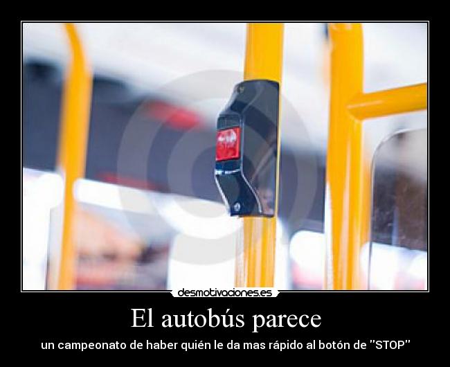 El autobús parece - un campeonato de haber quién le da mas rápido al botón de STOP