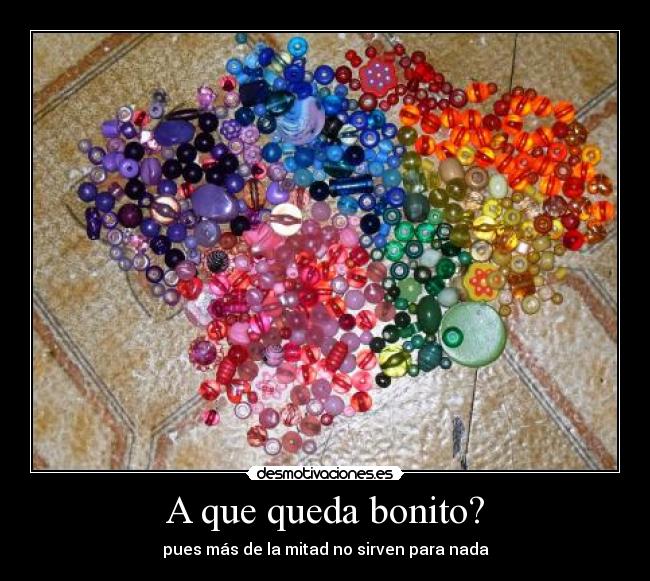 A que queda bonito? - pues más de la mitad no sirven para nada