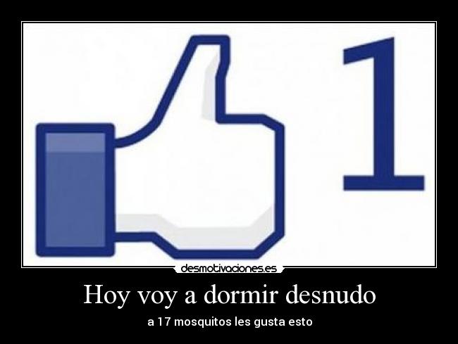 Hoy voy a dormir desnudo - a 17 mosquitos les gusta esto