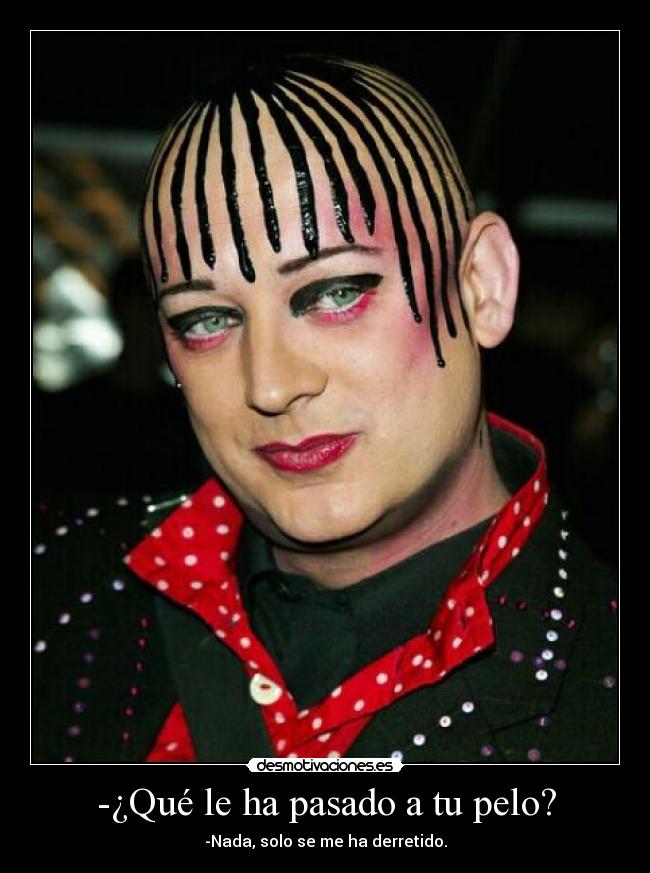-¿Qué le ha pasado a tu pelo? - -Nada, solo se me ha derretido.