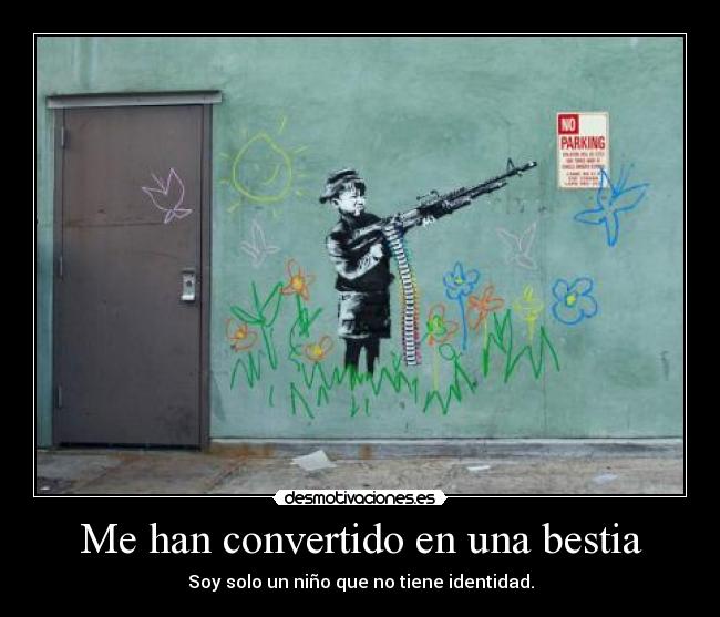 Me han convertido en una bestia - Soy solo un niño que no tiene identidad.