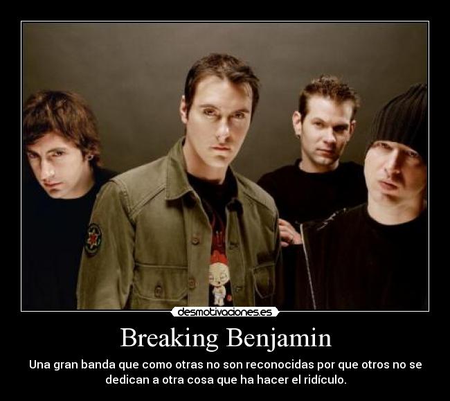 Breaking Benjamin - Una gran banda que como otras no son reconocidas por que otros no se
dedican a otra cosa que ha hacer el ridículo.