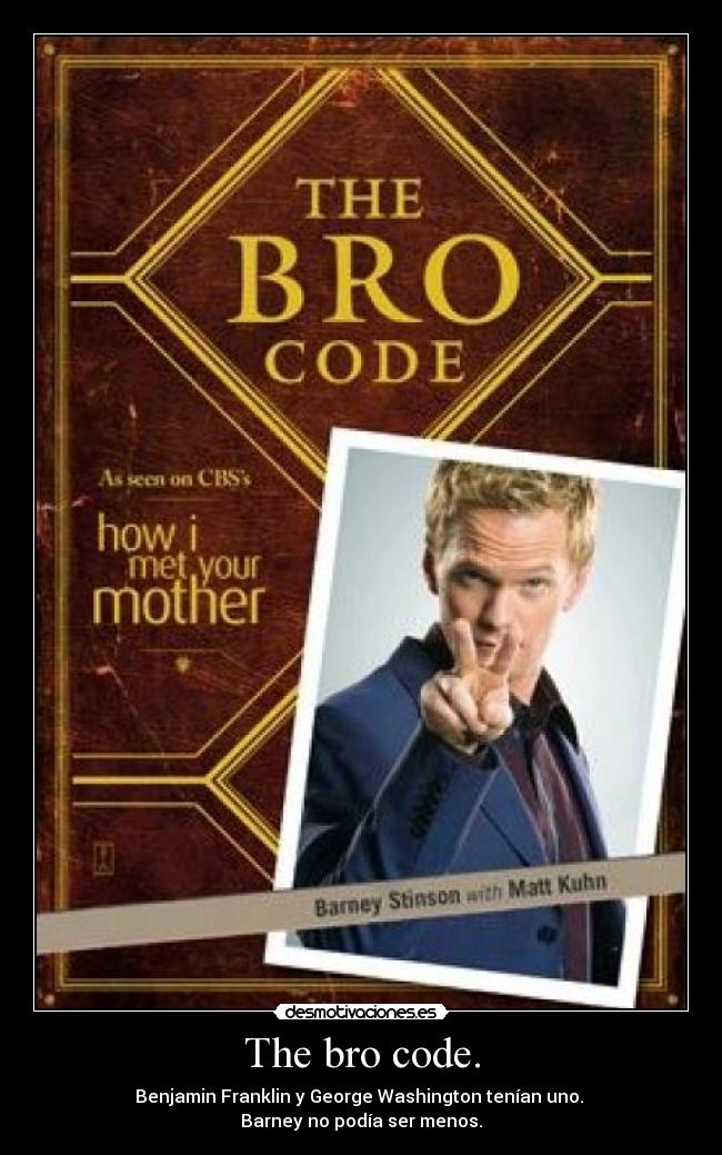 The bro code. - Benjamin Franklin y George Washington tenían uno.
Barney no podía ser menos.