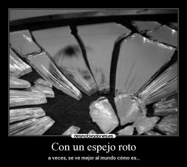 Con un espejo roto - a veces, se ve mejor al mundo cómo es...