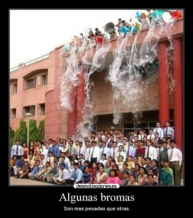 Algunas bromas - Son mas pesadas que otras.