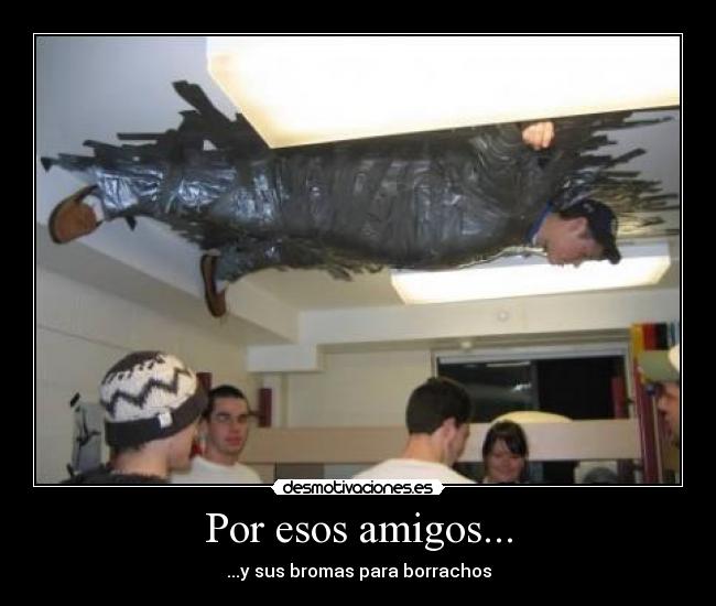 Por esos amigos... - ...y sus bromas para borrachos