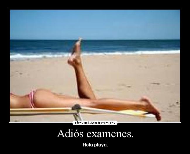 Adiós examenes. - Hola playa.