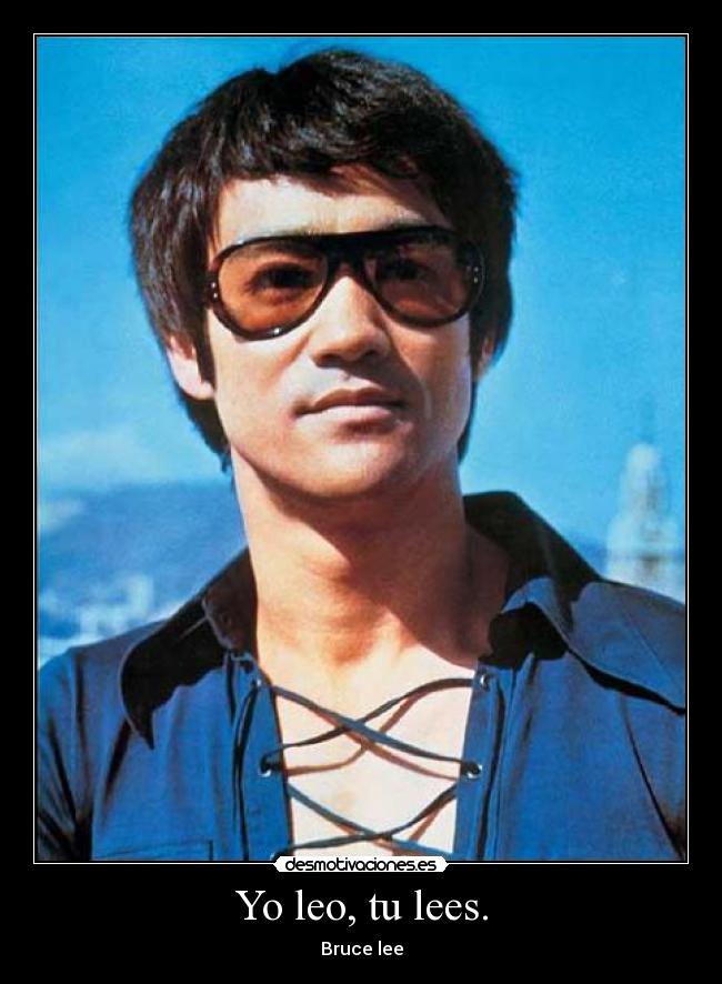 Yo leo, tu lees. - Bruce lee