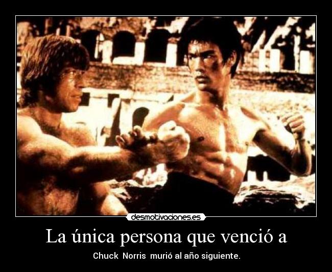 La única persona que venció a - Chuck  Norris  murió al año siguiente.