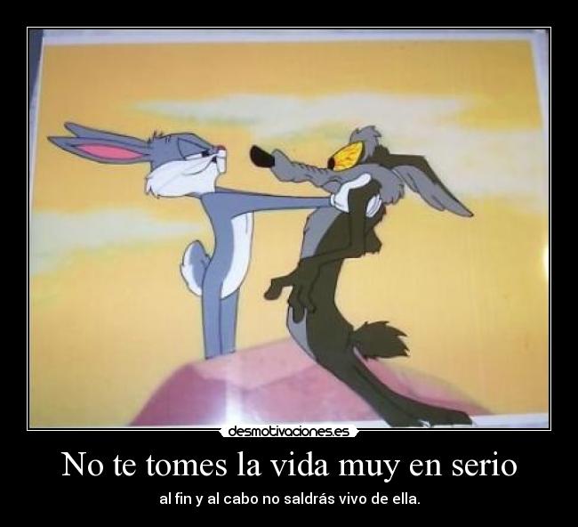 No te tomes la vida muy en serio -